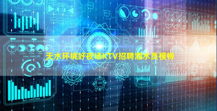 天水环境好夜场KTV招聘酒水员模特