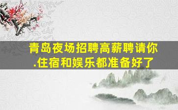 青岛夜场招聘高薪聘请你.住宿和娱乐都准备好了